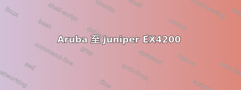 Aruba 至 Juniper EX4200