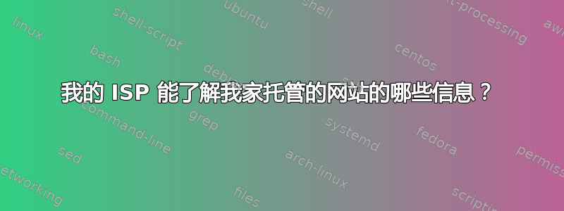 我的 ISP 能了解我家托管的网站的哪些信息？