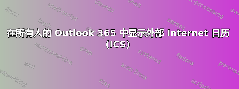 在所有人的 Outlook 365 中显示外部 Internet 日历 (ICS)