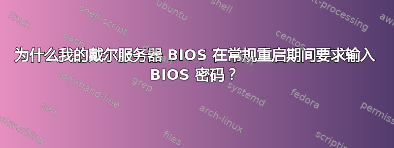 为什么我的戴尔服务器 BIOS 在常规重启期间要求输入 BIOS 密码？