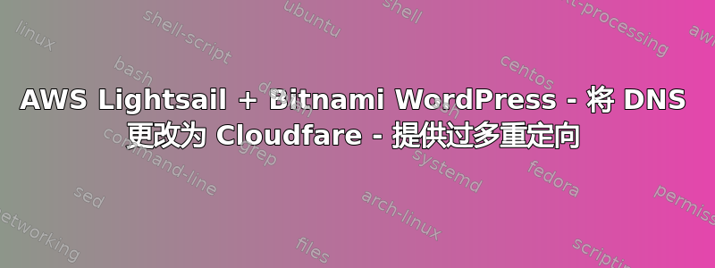 AWS Lightsail + Bitnami WordPress - 将 DNS 更改为 Cloudfare - 提供过多重定向