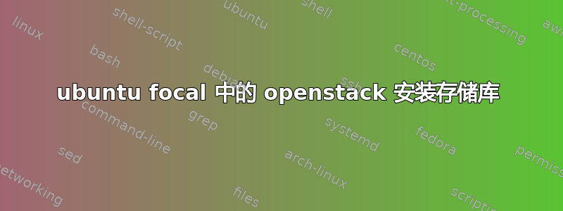 ubuntu focal 中的 openstack 安装存储库