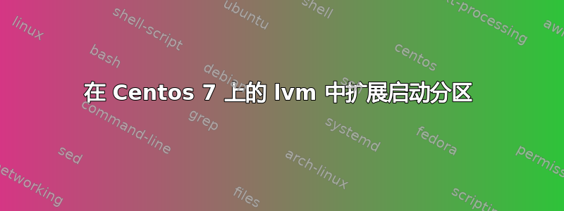 在 Centos 7 上的 lvm 中扩展启动分区