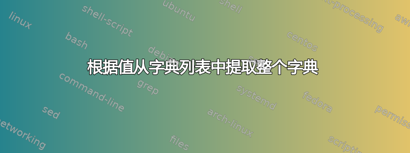 根据值从字典列表中提取整个字典