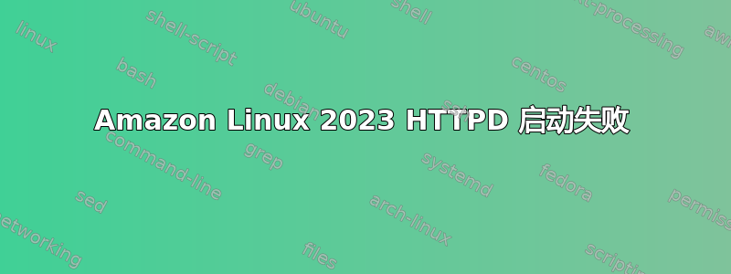 Amazon Linux 2023 HTTPD 启动失败