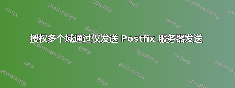 授权多个域通过仅发送 Postfix 服务器发送