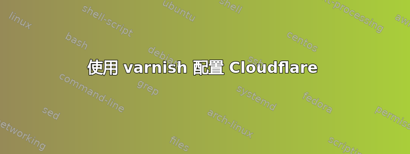 使用 varnish 配置 Cloudflare