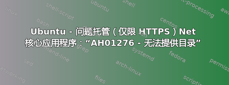 Ubuntu - 问题托管（仅限 HTTPS）Net 核心应用程序：“AH01276 - 无法提供目录”