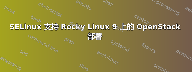 SELinux 支持 Rocky Linux 9 上的 OpenStack 部署