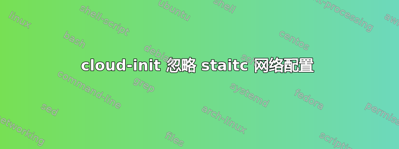 cloud-init 忽略 staitc 网络配置