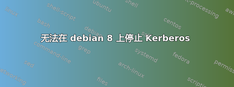 无法在 debian 8 上停止 Kerberos