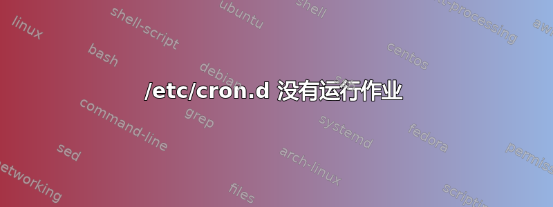 /etc/cron.d 没有运行作业