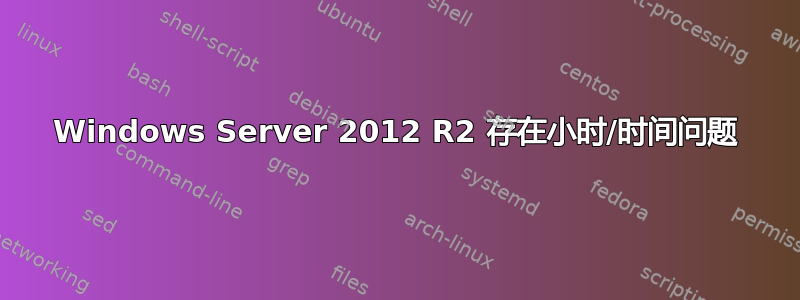 Windows Server 2012 R2 存在小时/时间问题