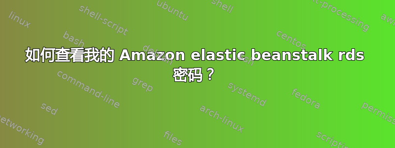 如何查看我的 Amazon elastic beanstalk rds 密码？