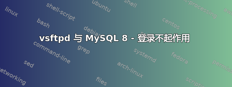 vsftpd 与 MySQL 8 - 登录不起作用