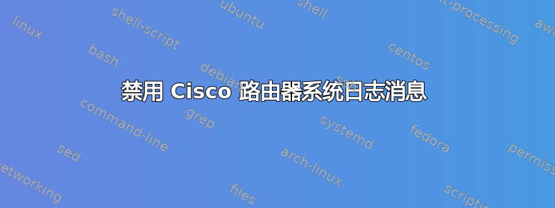 禁用 Cisco 路由器系统日志消息