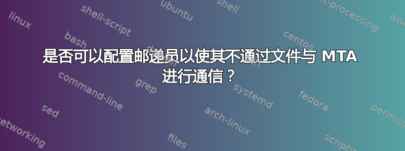 是否可以配置邮递员以使其不通过文件与 MTA 进行通信？