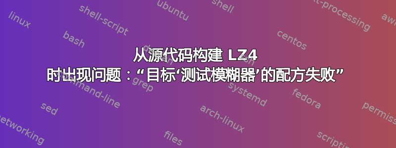 从源代码构建 LZ4 时出现问题：“目标‘测试模糊器’的配方失败”