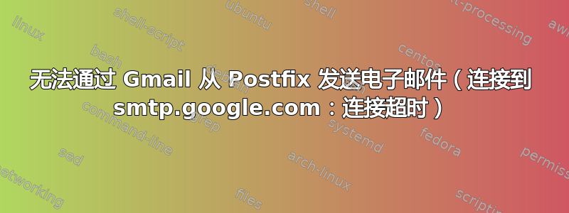 无法通过 Gmail 从 Postfix 发送电子邮件（连接到 smtp.google.com：连接超时）