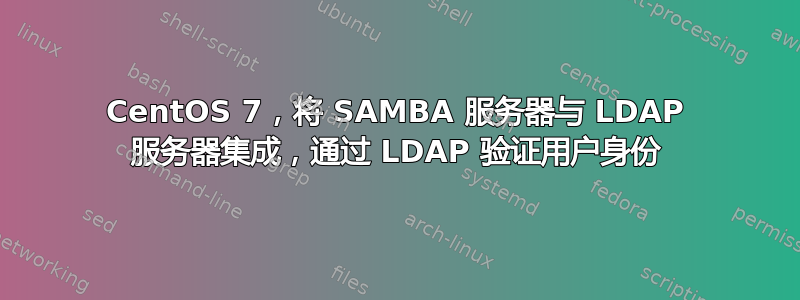 CentOS 7，将 SAMBA 服务器与 LDAP 服务器集成，通过 LDAP 验证用户身份