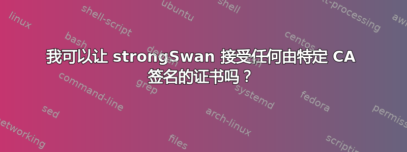 我可以让 strongSwan 接受任何由特定 CA 签名的证书吗？