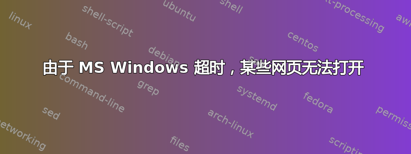 由于 MS Windows 超时，某些网页无法打开