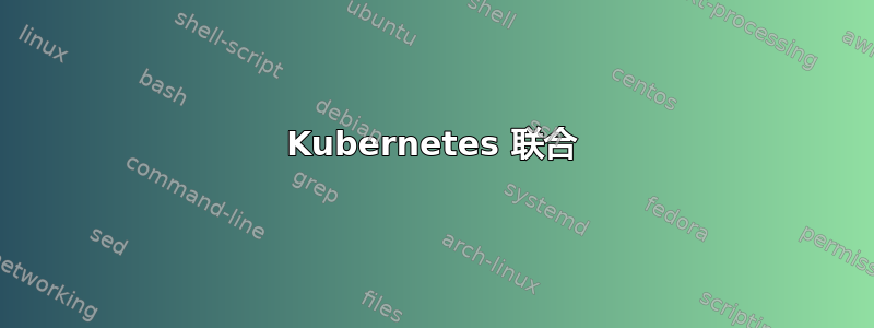 Kubernetes 联合