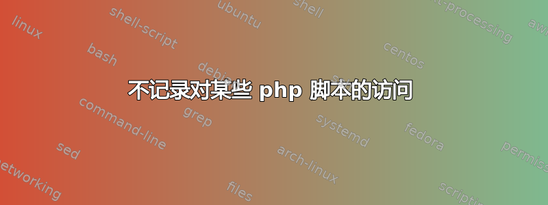 不记录对某些 php 脚本的访问