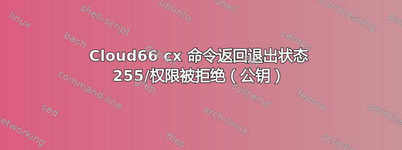 Cloud66 cx 命令返回退出状态 255/权限被拒绝（公钥）