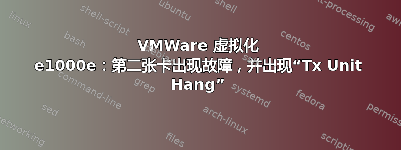 VMWare 虚拟化 e1000e：第二张卡出现故障，并出现“Tx Unit Hang”