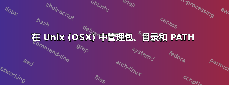 在 Unix (OSX) 中管理包、目录和 PATH