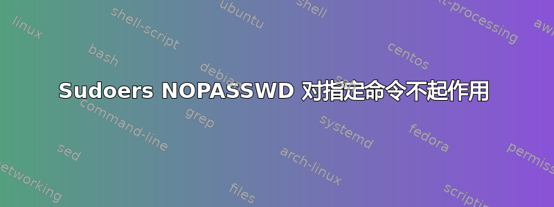 Sudoers NOPASSWD 对指定命令不起作用