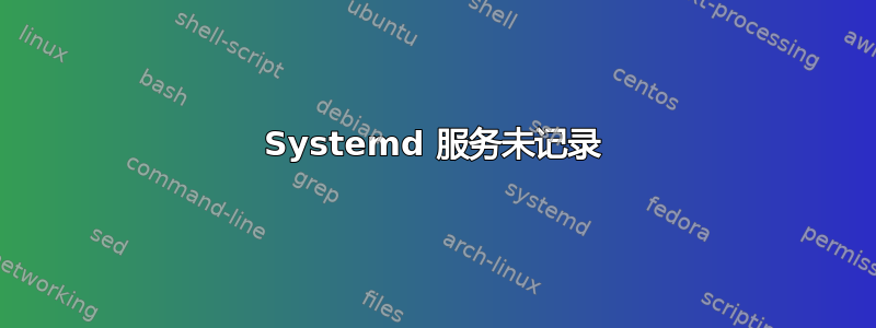 Systemd 服务未记录