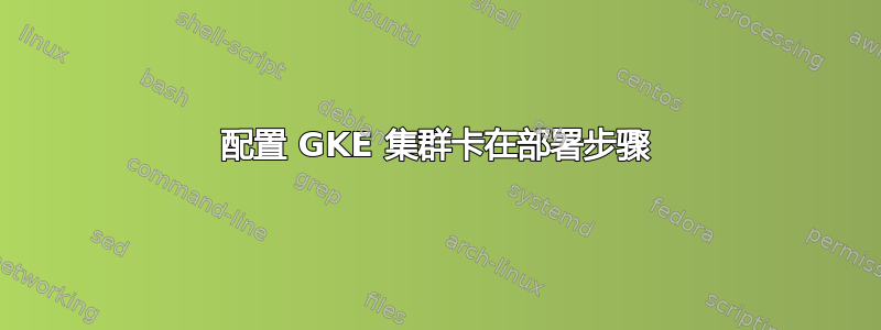 配置 GKE 集群卡在部署步骤