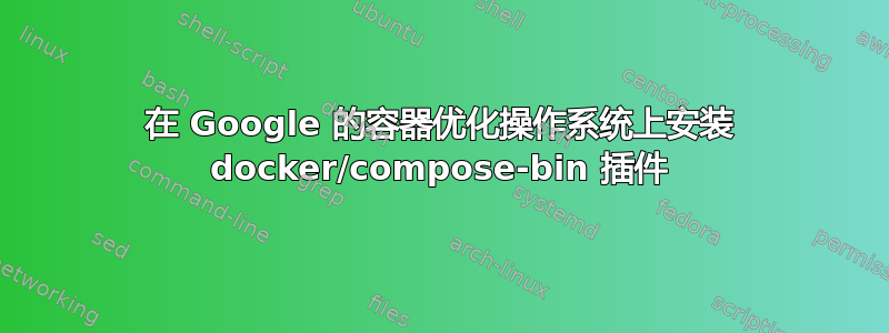 在 Google 的容器优化操作系统上安装 docker/compose-bin 插件