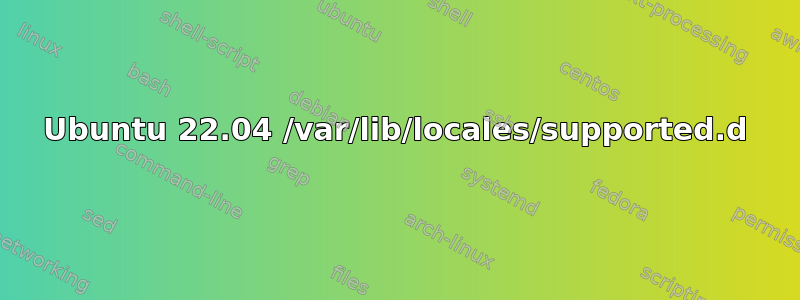 Ubuntu 22.04 /var/lib/locales/supported.d