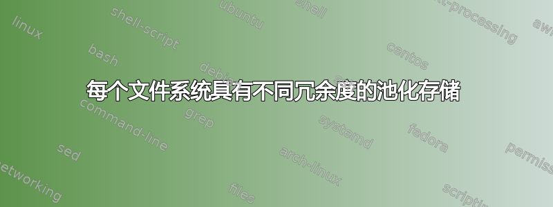 每个文件系统具有不同冗余度的池化存储