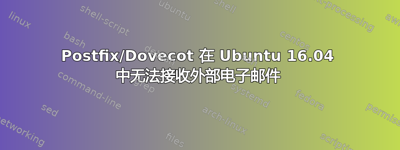 Postfix/Dovecot 在 Ubuntu 16.04 中无法接收外部电子邮件