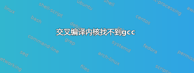 交叉编译内核找不到gcc