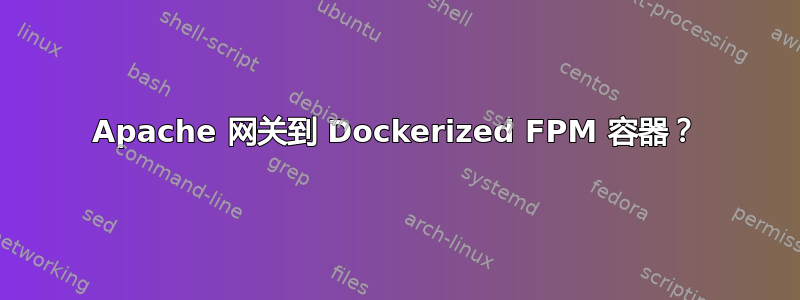 Apache 网关到 Dockerized FPM 容器？