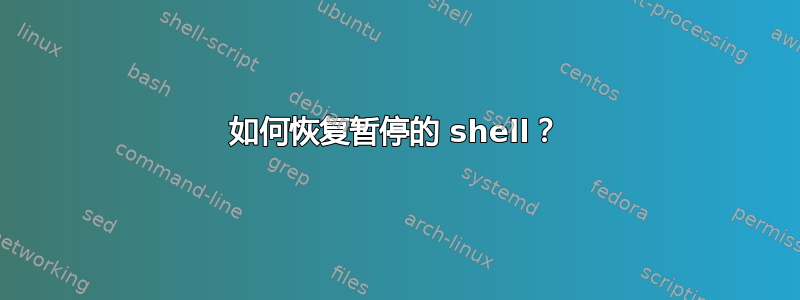 如何恢复暂停的 shell？