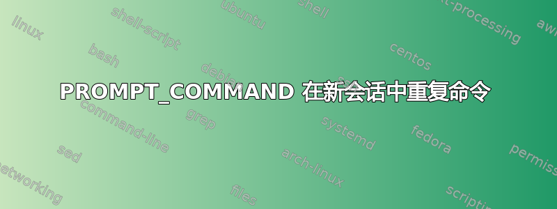 PROMPT_COMMAND 在新会话中重复命令