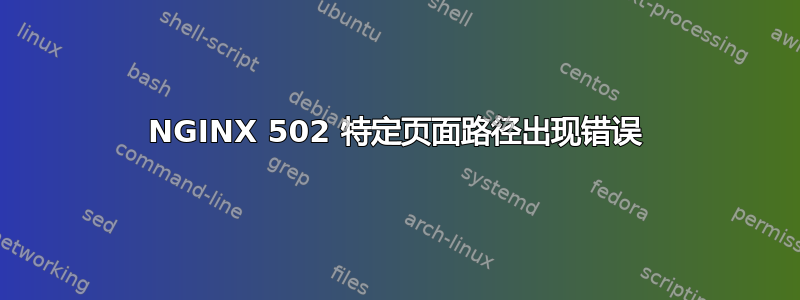 NGINX 502 特定页面路径出现错误