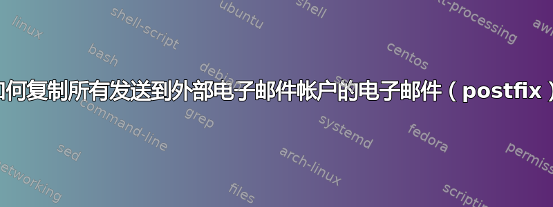 如何复制所有发送到外部电子邮件帐户的电子邮件（postfix）