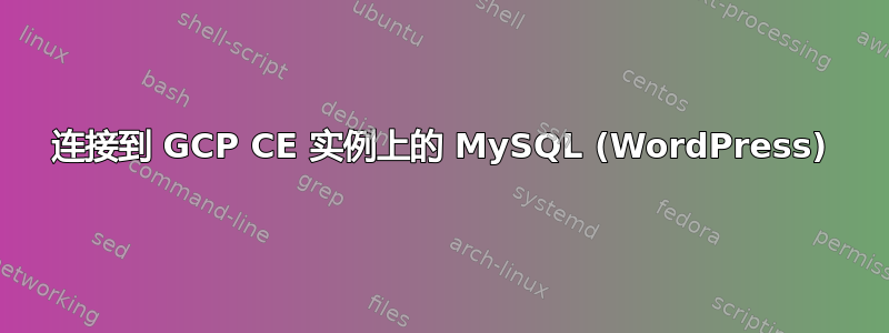 连接到 GCP CE 实例上的 MySQL (WordPress)