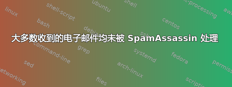 大多数收到的电子邮件均未被 SpamAssassin 处理