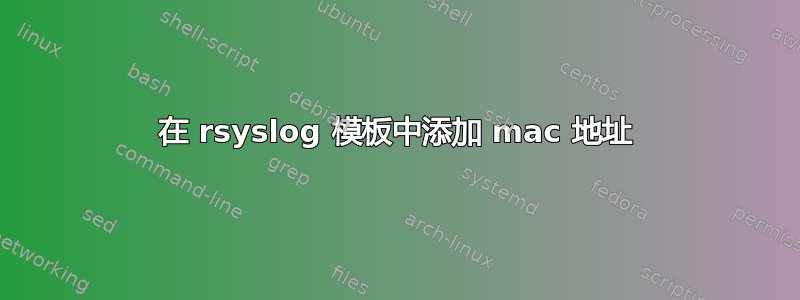 在 rsyslog 模板中添加 mac 地址