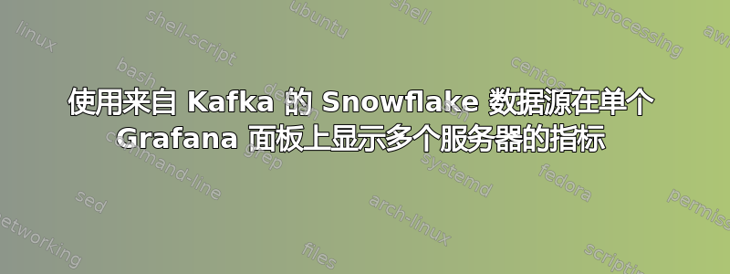 使用来自 Kafka 的 Snowflake 数据源在单个 Grafana 面板上显示多个服务器的指标