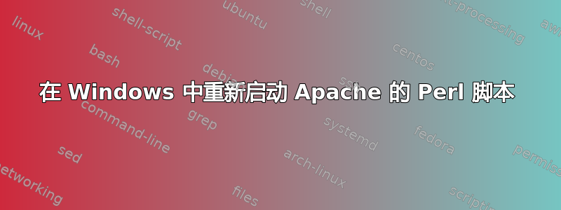 在 Windows 中重新启动 Apache 的 Perl 脚本