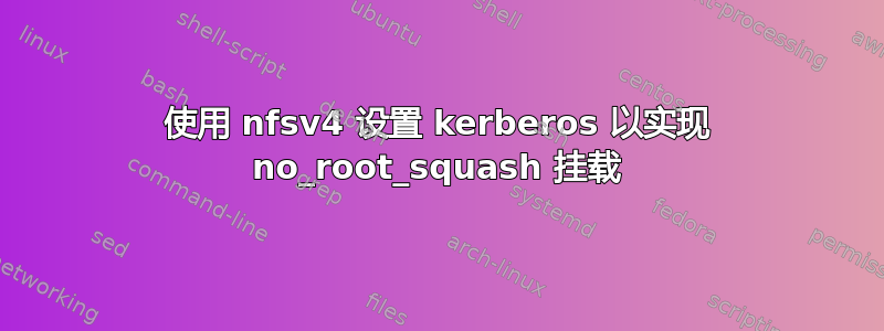 使用 nfsv4 设置 kerberos 以实现 no_root_squash 挂载